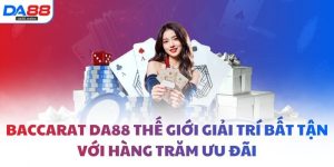 Baccarat DA88 thế giới giải trí bất tận với hàng trăm ưu đãi