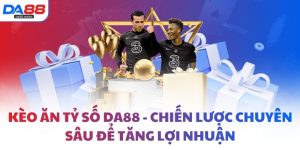 Kèo ăn tỷ số DA88 - Chiến lược chuyên sâu để tăng lợi nhuận